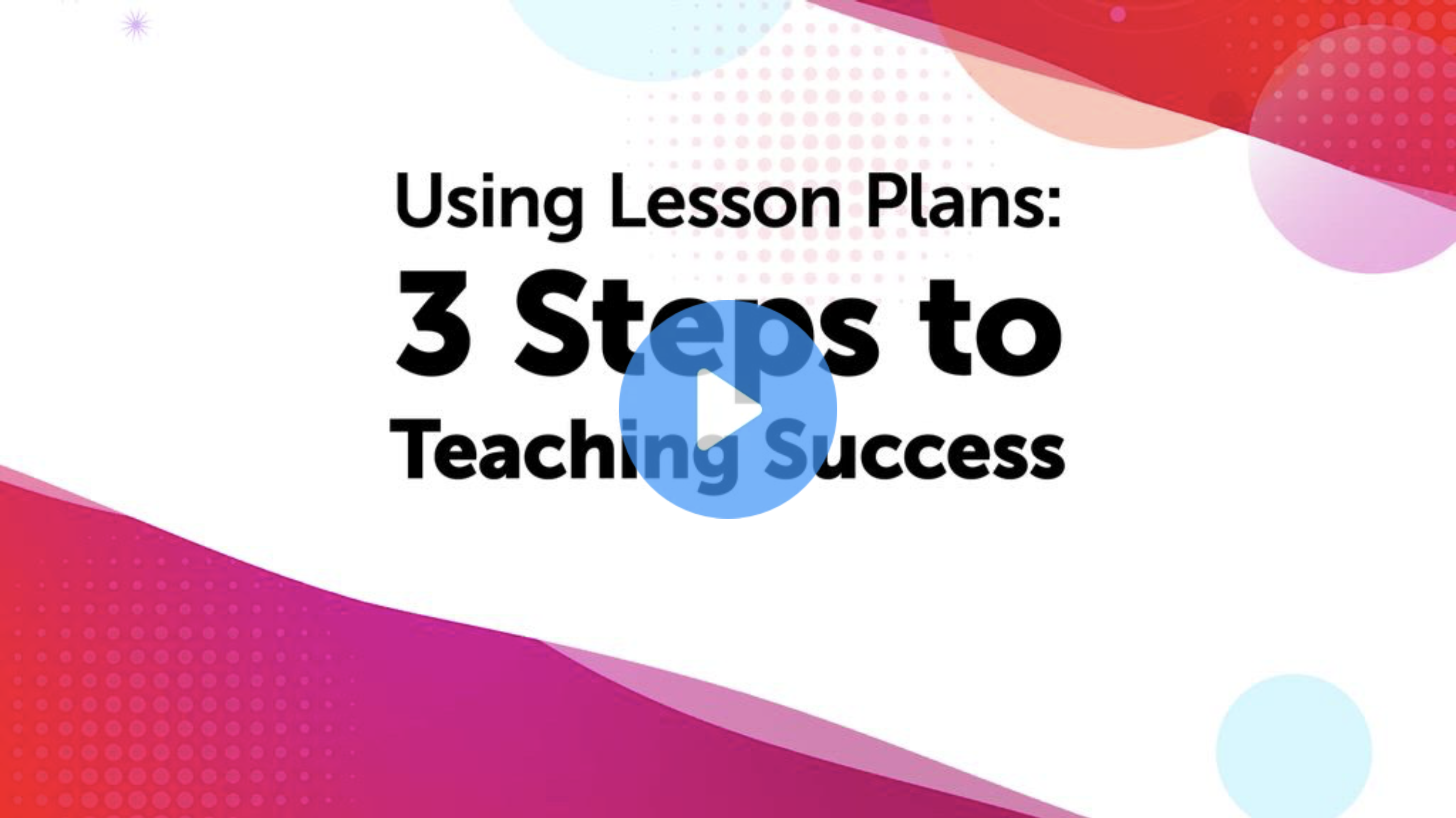 Video title card for Using Lesson Plans: 3 Steps to Teaching Success